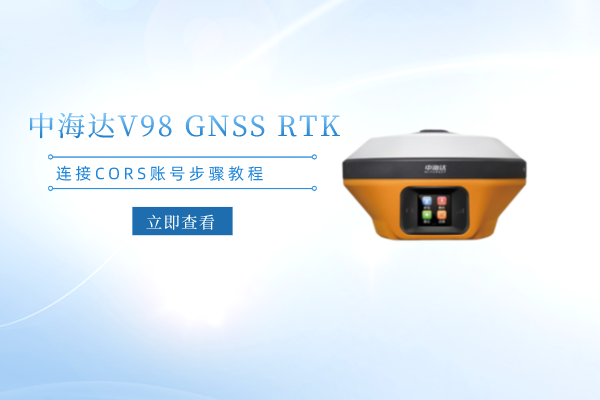 中海達V98 GNSS RTK連接CORS賬號步驟教程，看完你就會了